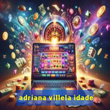 adriana villela idade